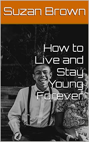 How to Live and Stay Young Forever (English Edition)