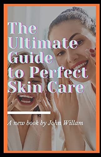 The Ultimate Guide to Perfect Skin Care