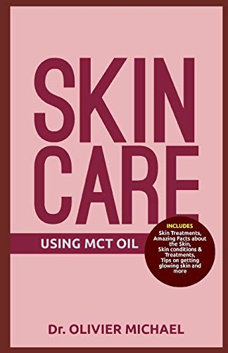 SKIN CARE USING MCT OIL: Skin Treatments, Amazing Facts about the Skin, Skin conditions & Treatments, Tips on getting glowing skin and more