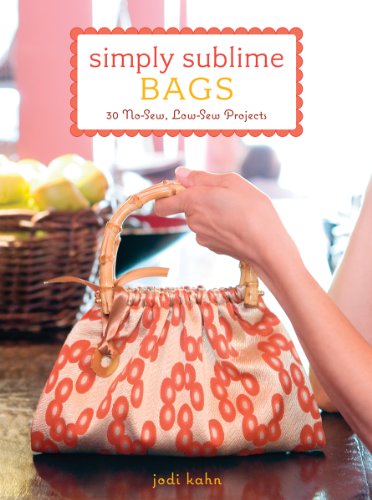Simply Sublime Bags: 30 No-sew, Low-sew Projects