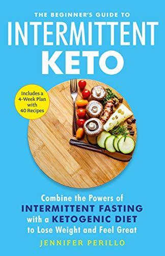 The Beginner's Guide to Intermittent Keto: Combine the Powers of Intermittent Fasting with a Ketogenic Diet to Lose Weight and Feel Great (English Edition)
